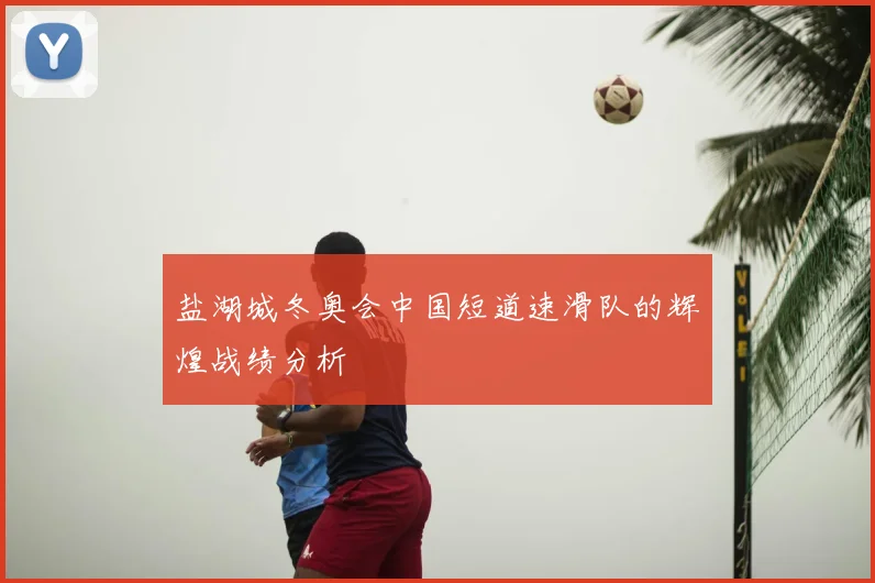 盐湖城冬奥会中国短道速滑队的辉煌战绩分析