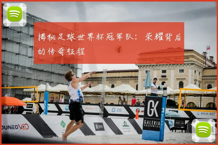 揭秘足球世界杯冠军队：荣耀背后的传奇征程