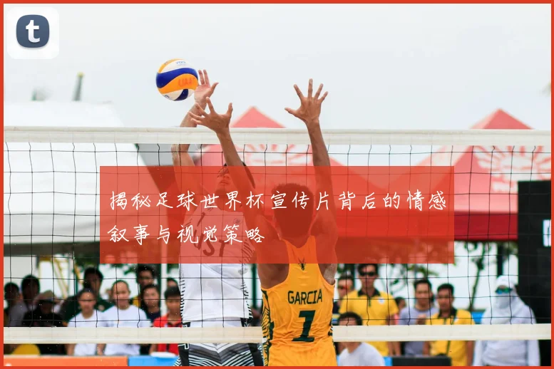 揭秘足球世界杯宣传片背后的情感叙事与视觉策略