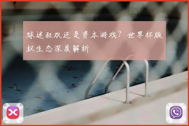 球迷狂欢还是资本游戏？世界杯版权生态深度解析