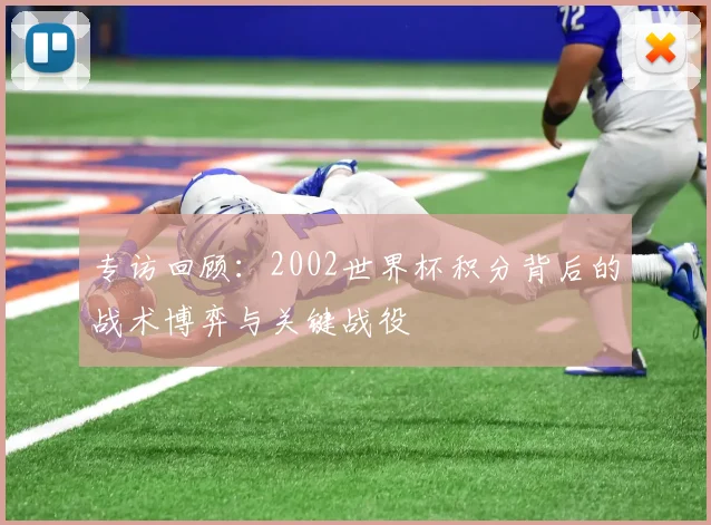 专访回顾：2002世界杯积分背后的战术博弈与关键战役